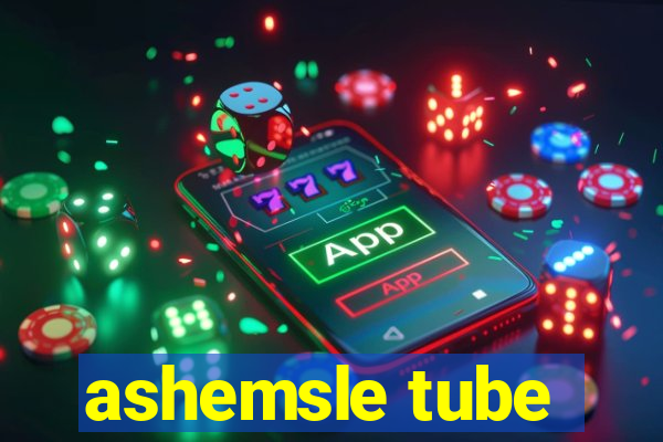 ashemsle tube